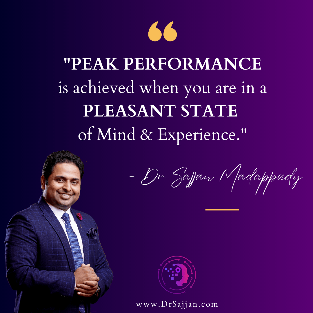 "PEAK PERFORMANCE is achieved when you are in a PLEASANT STATE of Mind & Experience."