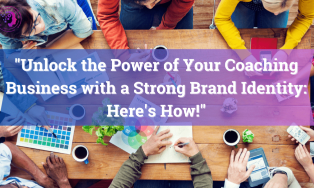 Unlock the Power of Your Coaching Business with a Strong Brand Identity: Here’s How!