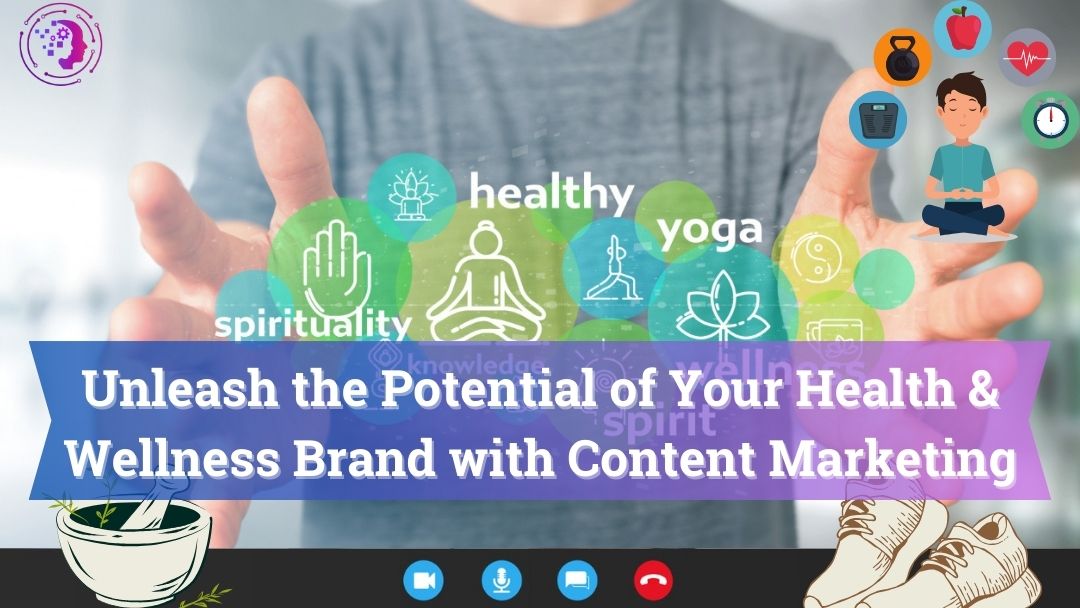Unleash the Potential of Your Health & Wellness Brand with Content Marketing
